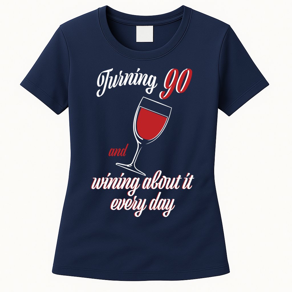 Turning 90 And Wining About It Everyday Womens T-Shirt