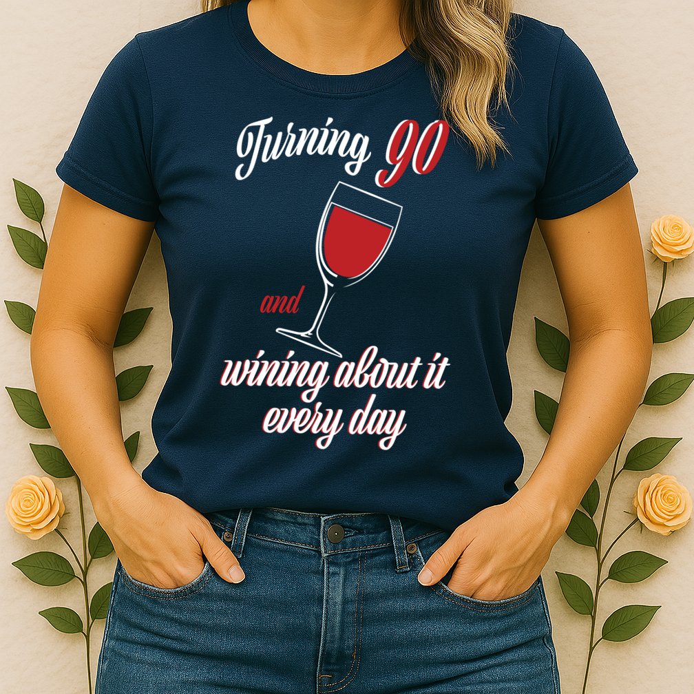 Turning 90 And Wining About It Everyday Womens T-Shirt
