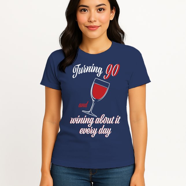 Turning 90 And Wining About It Everyday Womens T-Shirt