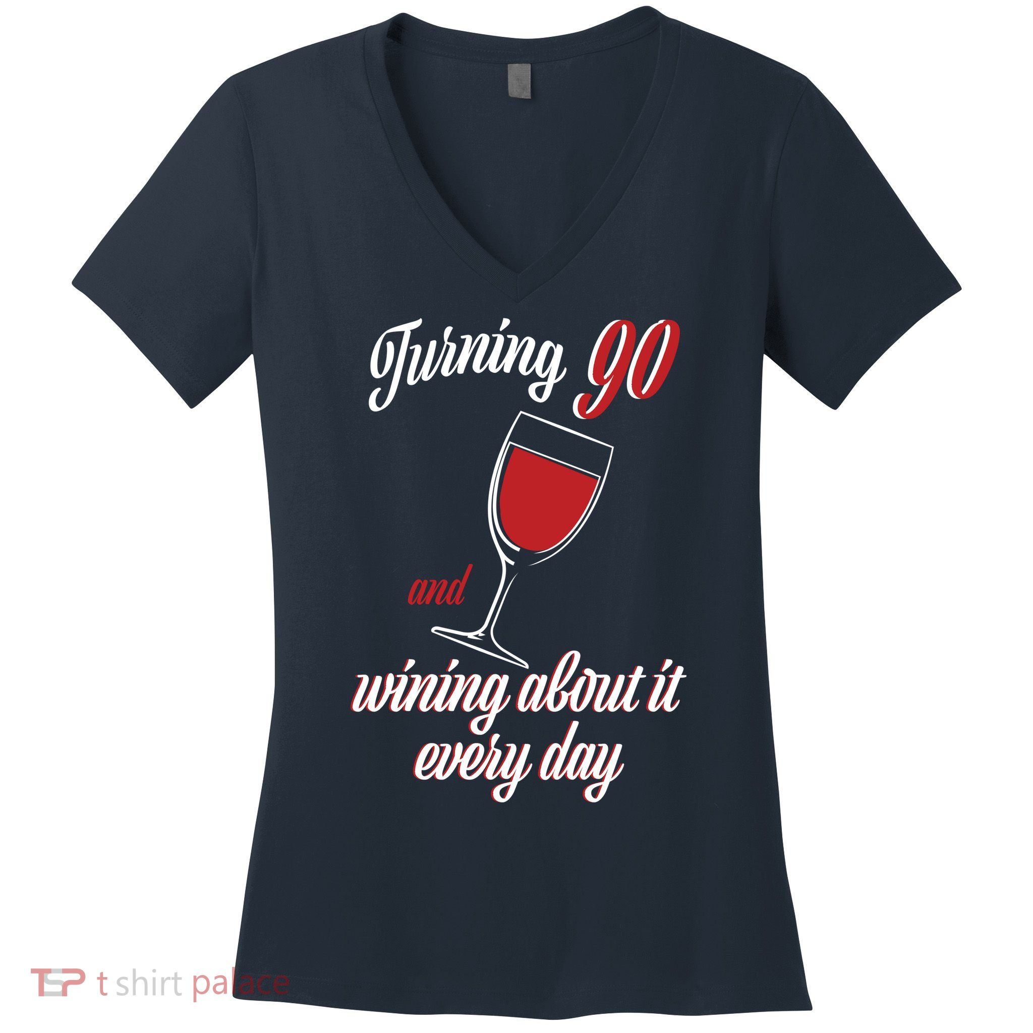Turning 90 And Wining About It Everyday Women's V-Neck T-Shirt