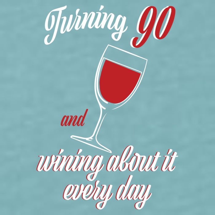 Turning 90 And Wining About It Everyday Sueded Cloud Jersey T-Shirt