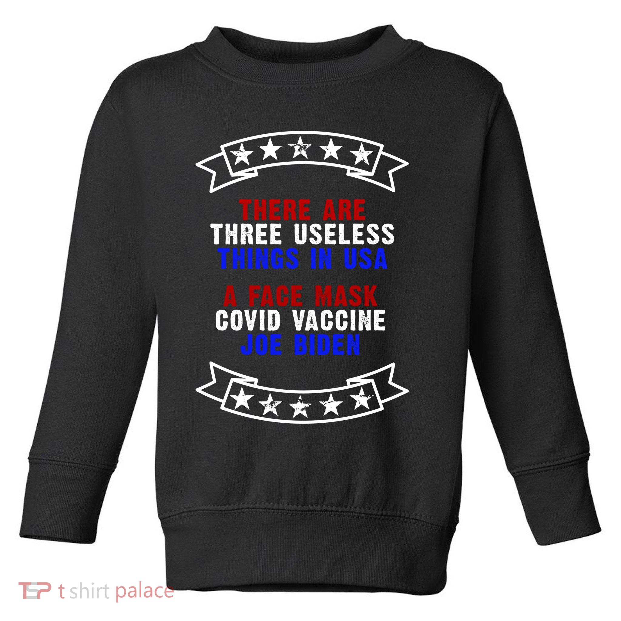 Three Useless Things In USA Face Vaccine Joe Biden Toddler Sweatshirt