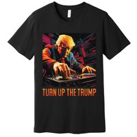 Turn Up The Trump: Donald John Trump Dj Trump Premium T-Shirt