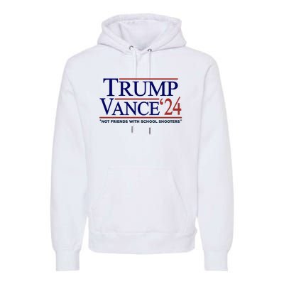 Trump Vance 24 Not Friends With School Shooters Premium Hoodie