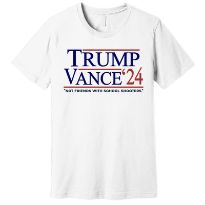 Trump Vance 24 Not Friends With School Shooters Premium T-Shirt