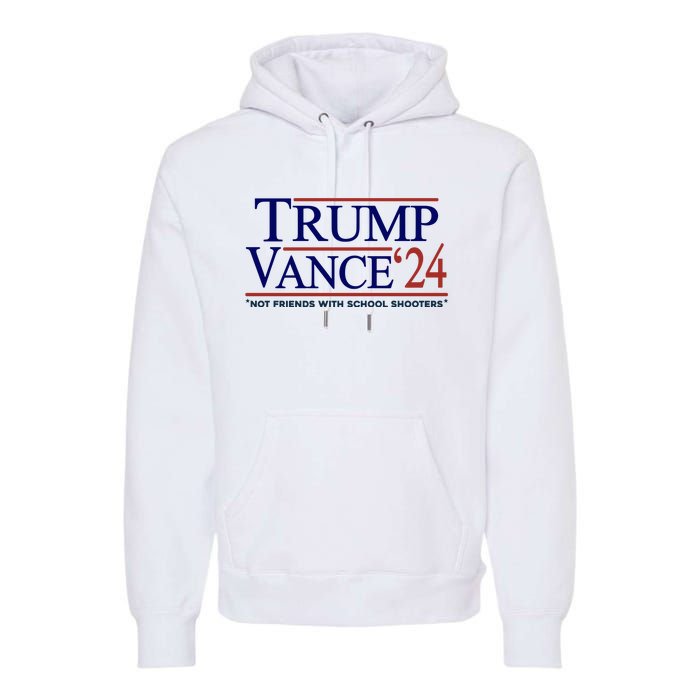 Trump Vance 24 Not Friends With School Shooters Premium Hoodie