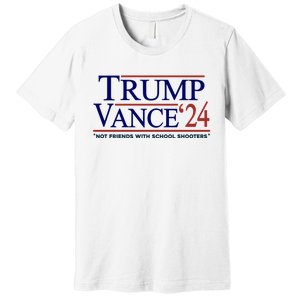 Trump Vance 24 Not Friends With School Shooters Premium T-Shirt