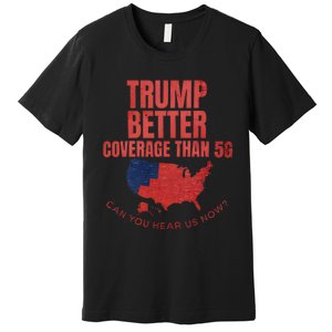 Trump Victory Better Coverage Than 5g Can You Hear Us Now Premium T-Shirt