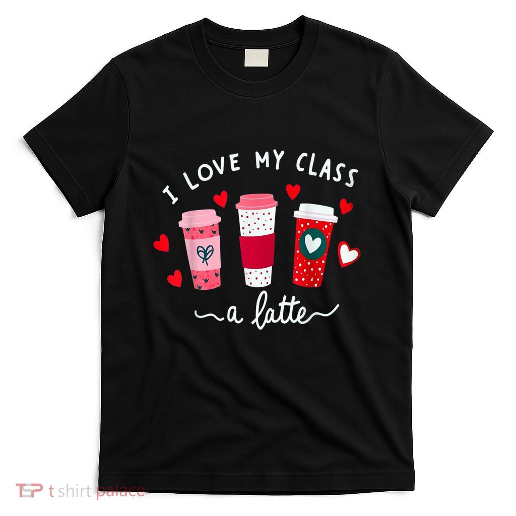 Teachers Valentine Day I Love My Class A Latte Coffee T-Shirt