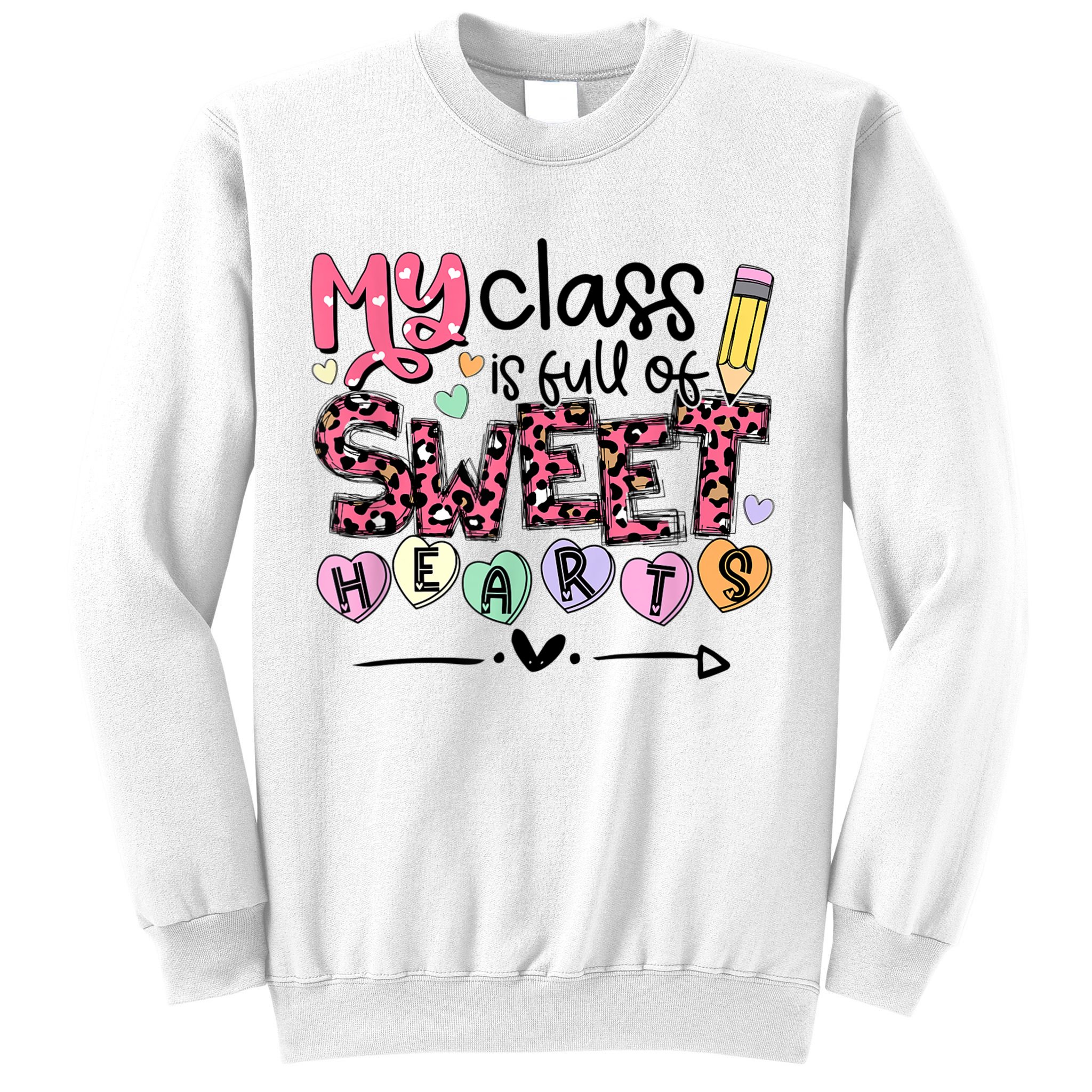 Teacher Valentine's Day My Class Is Full Of Sweet Hearts Sweatshirt
