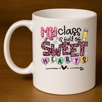 Teacher Valentine's Day My Class Is Full Of Sweet Hearts 11oz C Handle Ceramic Mug