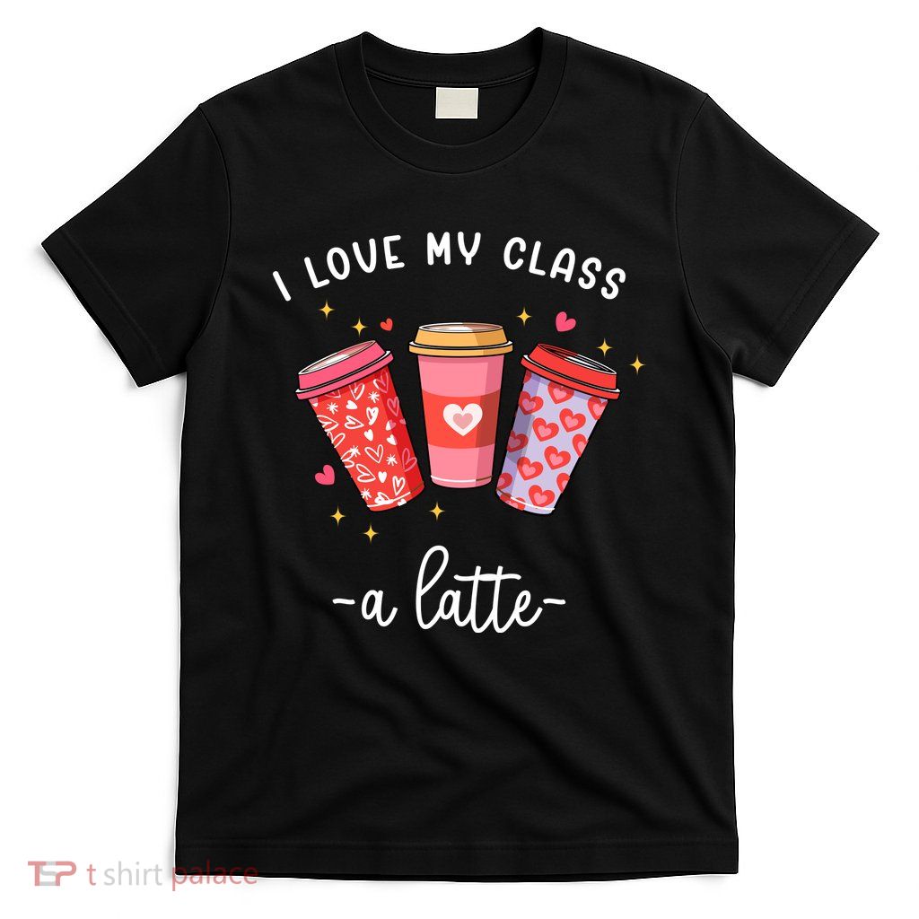Teachers Valentine Day I Love My Class A Latte Coffee T-Shirt