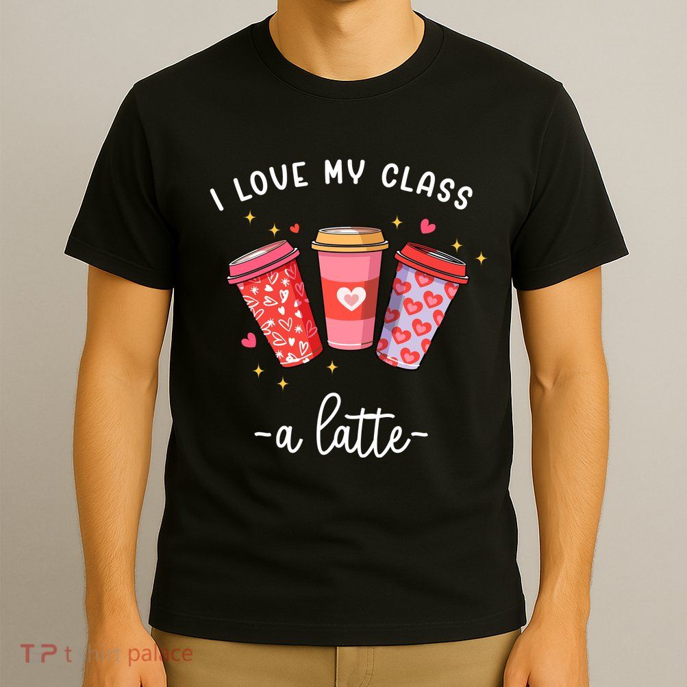 Teachers Valentine Day I Love My Class A Latte Coffee T-Shirt