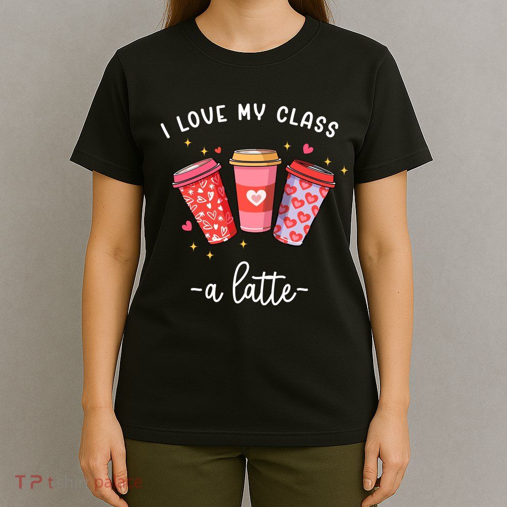 Teachers Valentine Day I Love My Class A Latte Coffee T-Shirt
