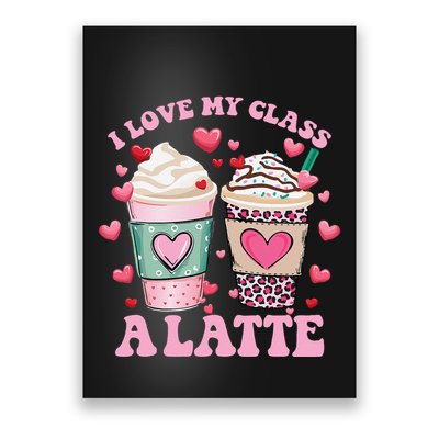 Teachers Valentine Day I Love My Class A Latte Coffee Women Gift Poster
