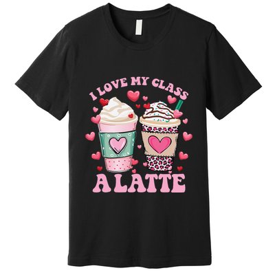 Teachers Valentine Day I Love My Class A Latte Coffee Women Gift Premium T-Shirt