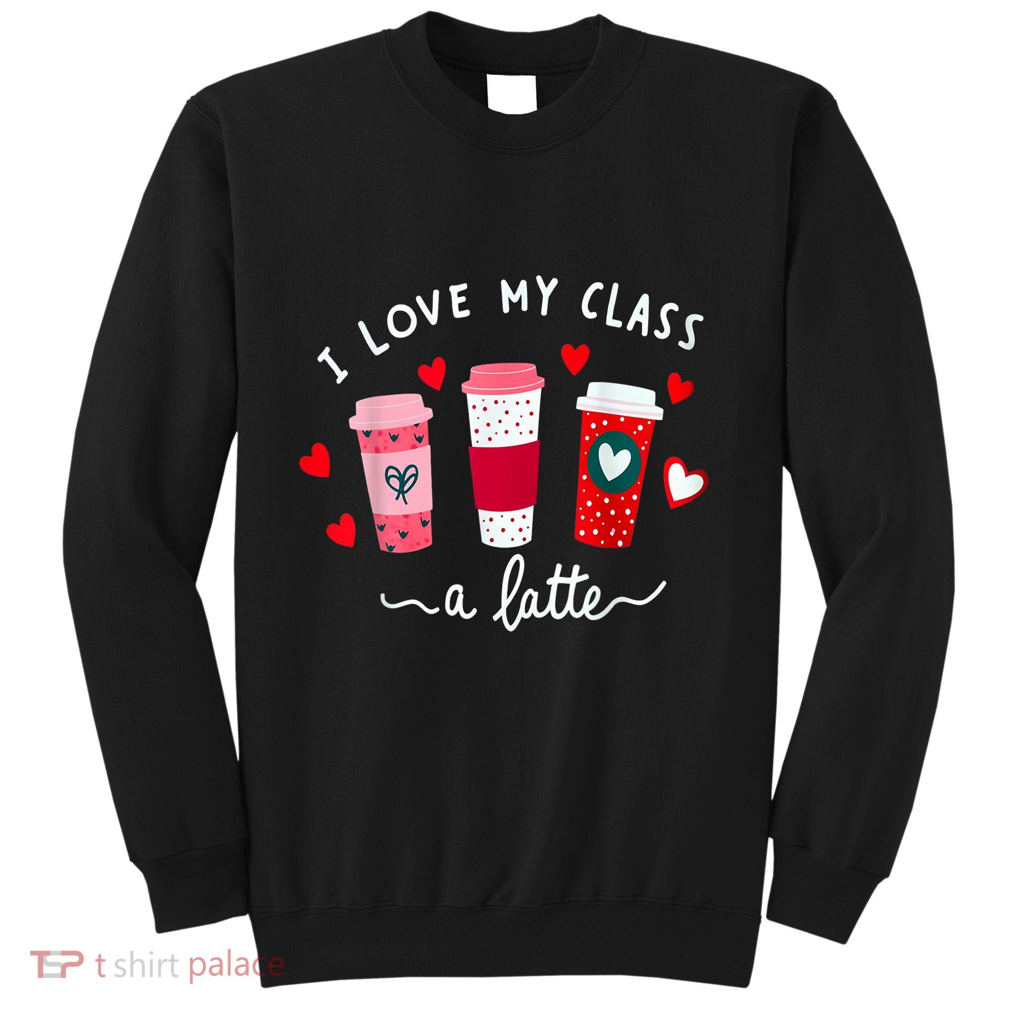 Teachers Valentine Day I Love My Class A Latte Coffee Women Sweatshirt