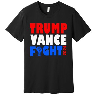 Trump Vance Fight Raised Fist Donald Trump 2024 Premium T-Shirt