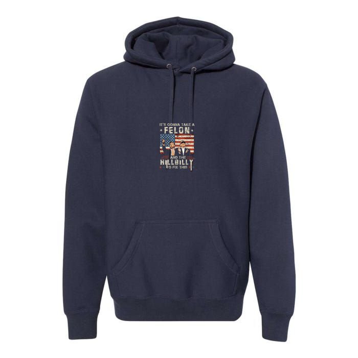 Trump Vance ItS Gonna Take A Felon And A Hillbilly To Fix Premium Hoodie