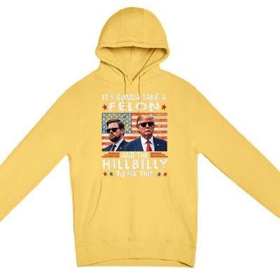 Trump Vance ItS Gonna Take A Felon And A Hillbilly To Fix Premium Pullover Hoodie