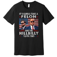 Trump Vance ItS Gonna Take A Felon And A Hillbilly To Fix Premium T-Shirt