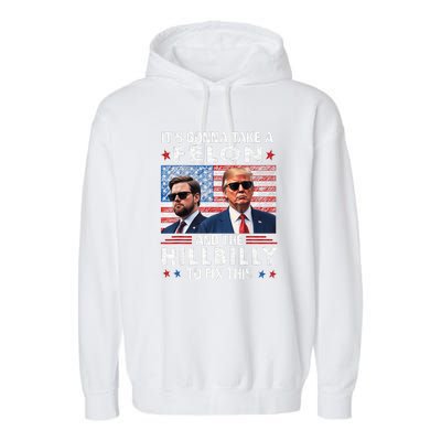 Trump Vance ItS Gonna Take A Felon And A Hillbilly To Fix Garment-Dyed Fleece Hoodie