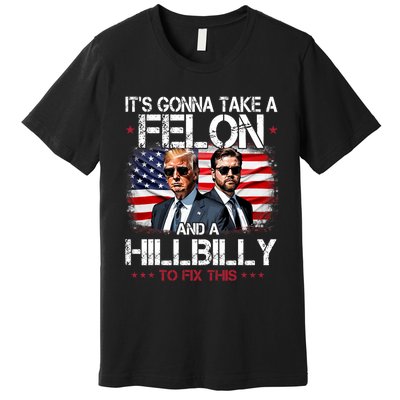 Trump Vance ItS Gonna Take A Felon And A Hillbilly To Fix Premium T-Shirt