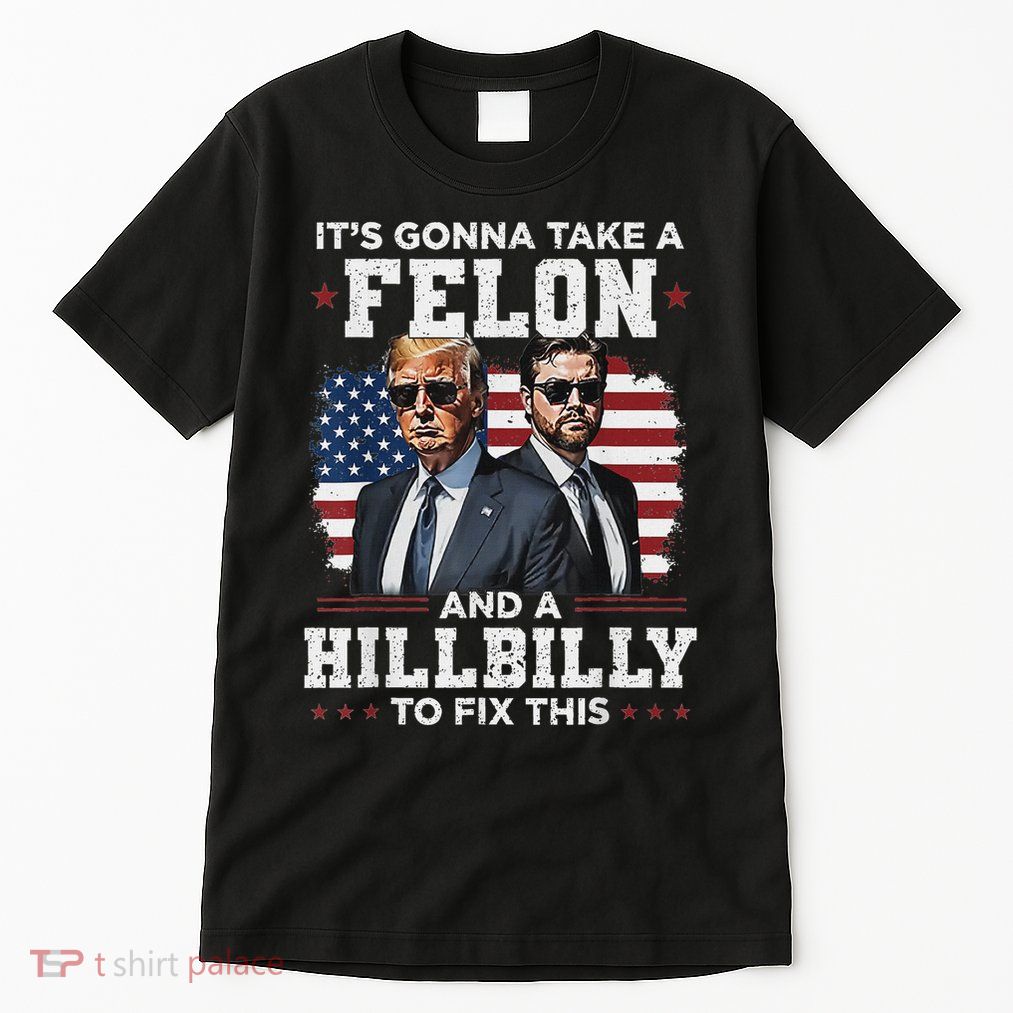 Trump Vance It's Gonna Take A Felon And A Hillbilly To Fix Tall T-Shirt