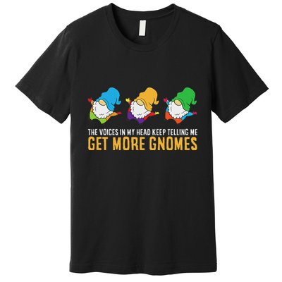 The Voices In My Head Keep Telling Me Get More Gnomes Premium T-Shirt