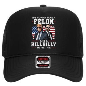 Trump Vance ItS Gonna Take A Felon And A Hillbilly To Fix Gift High Crown Mesh Back Trucker Hat