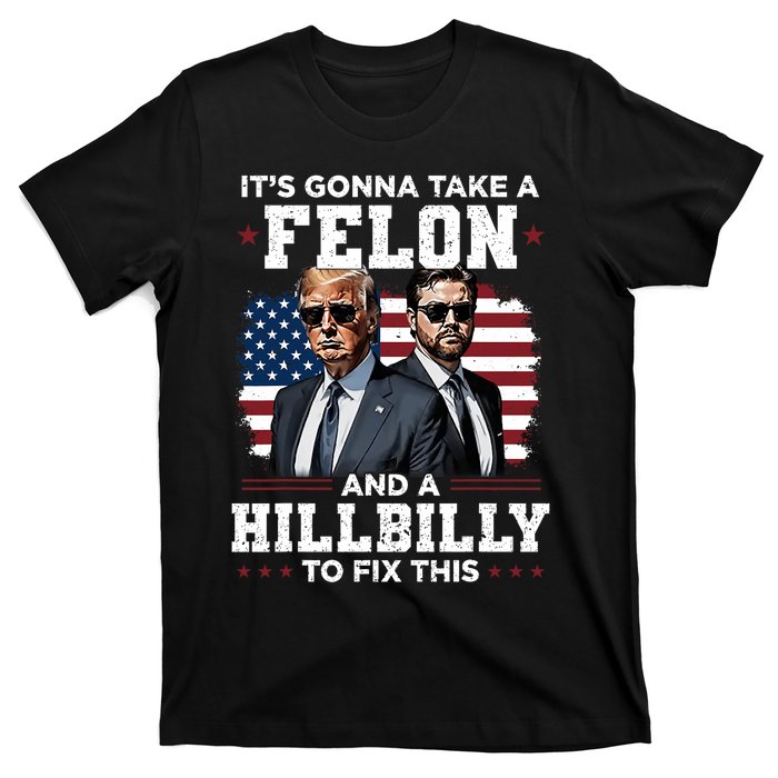 Trump Vance ItS Gonna Take A Felon And A Hillbilly To Fix T-Shirt