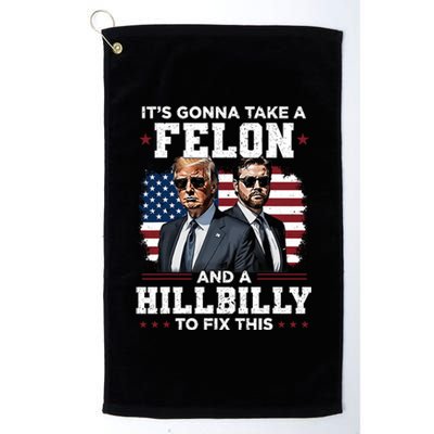 Trump Vance ItS Gonna Take A Felon And A Hillbilly To Fix Platinum Collection Golf Towel