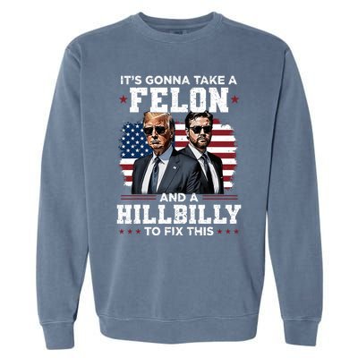 Trump Vance ItS Gonna Take A Felon And A Hillbilly To Fix Garment-Dyed Sweatshirt