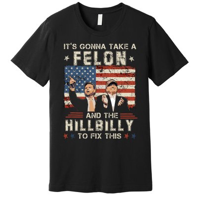 Trump Vance ItS Gonna Take A Felon And A Hillbilly To Fix Premium T-Shirt