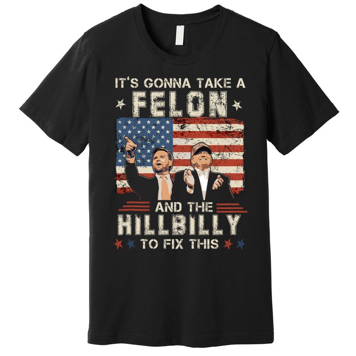 Trump Vance ItS Gonna Take A Felon And A Hillbilly To Fix Premium T-Shirt