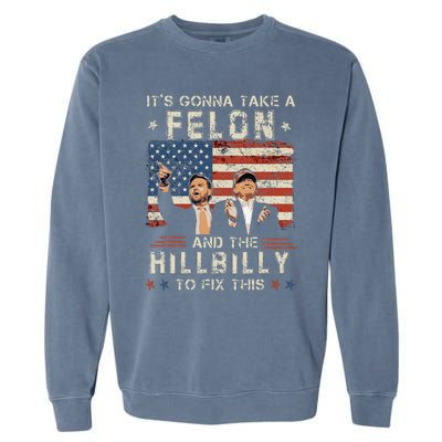 Trump Vance ItS Gonna Take A Felon And A Hillbilly To Fix Gift Garment-Dyed Sweatshirt