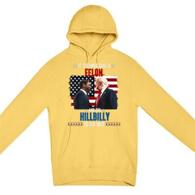 Trump Vance ItS Gonna Take A Felon And A Hillbilly To Fix Premium Pullover Hoodie