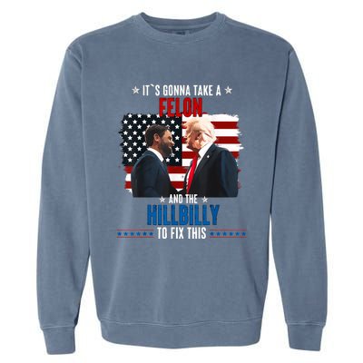 Trump Vance ItS Gonna Take A Felon And A Hillbilly To Fix Garment-Dyed Sweatshirt