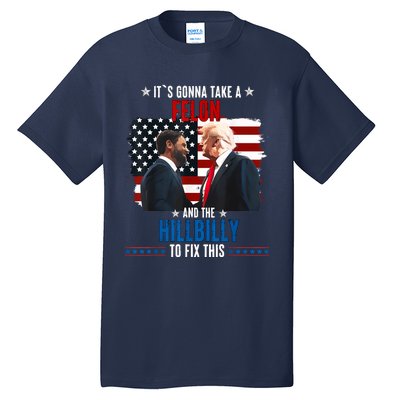 Trump Vance ItS Gonna Take A Felon And A Hillbilly To Fix Tall T-Shirt