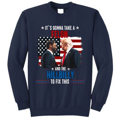 Trump Vance ItS Gonna Take A Felon And A Hillbilly To Fix Tall Sweatshirt