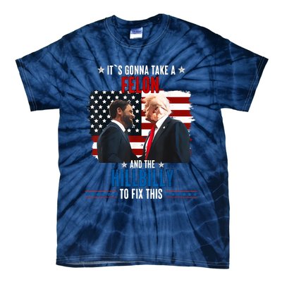 Trump Vance ItS Gonna Take A Felon And A Hillbilly To Fix Tie-Dye T-Shirt