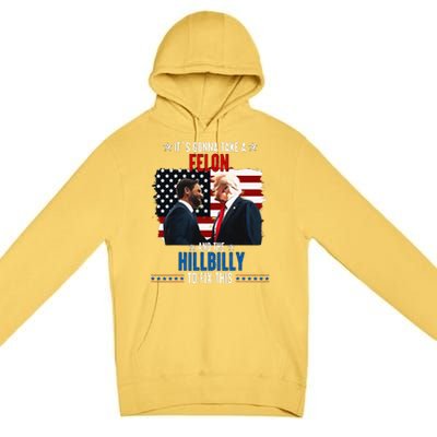 Trump Vance ItS Gonna Take A Felon And A Hillbilly To Fix Premium Pullover Hoodie