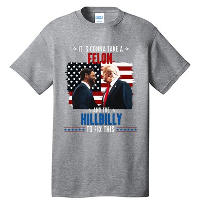 Trump Vance ItS Gonna Take A Felon And A Hillbilly To Fix Tall T-Shirt