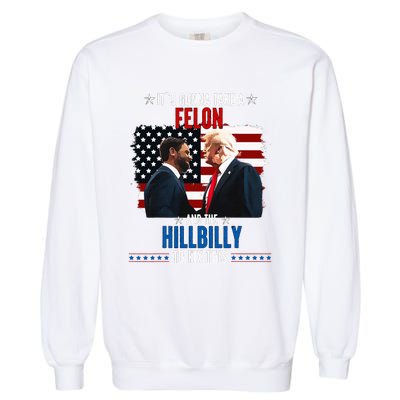 Trump Vance ItS Gonna Take A Felon And A Hillbilly To Fix Garment-Dyed Sweatshirt