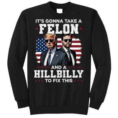 Trump Vance ItS Gonna Take A Felon And A Hillbilly To Fix Sweatshirt