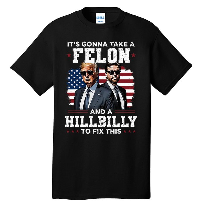 Trump Vance ItS Gonna Take A Felon And A Hillbilly To Fix Tall T-Shirt