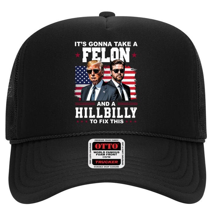 Trump Vance ItS Gonna Take A Felon And A Hillbilly To Fix High Crown Mesh Back Trucker Hat