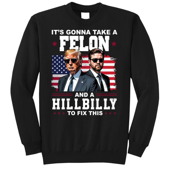 Trump Vance ItS Gonna Take A Felon And A Hillbilly To Fix Sweatshirt