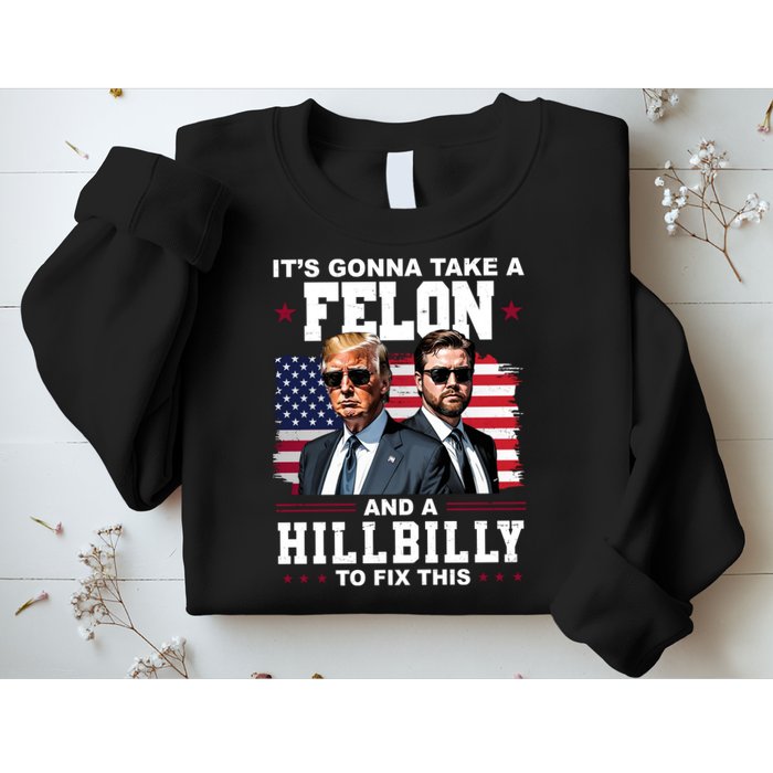 Trump Vance ItS Gonna Take A Felon And A Hillbilly To Fix Sweatshirt