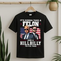Trump Vance ItS Gonna Take A Felon And A Hillbilly To Fix T-Shirt